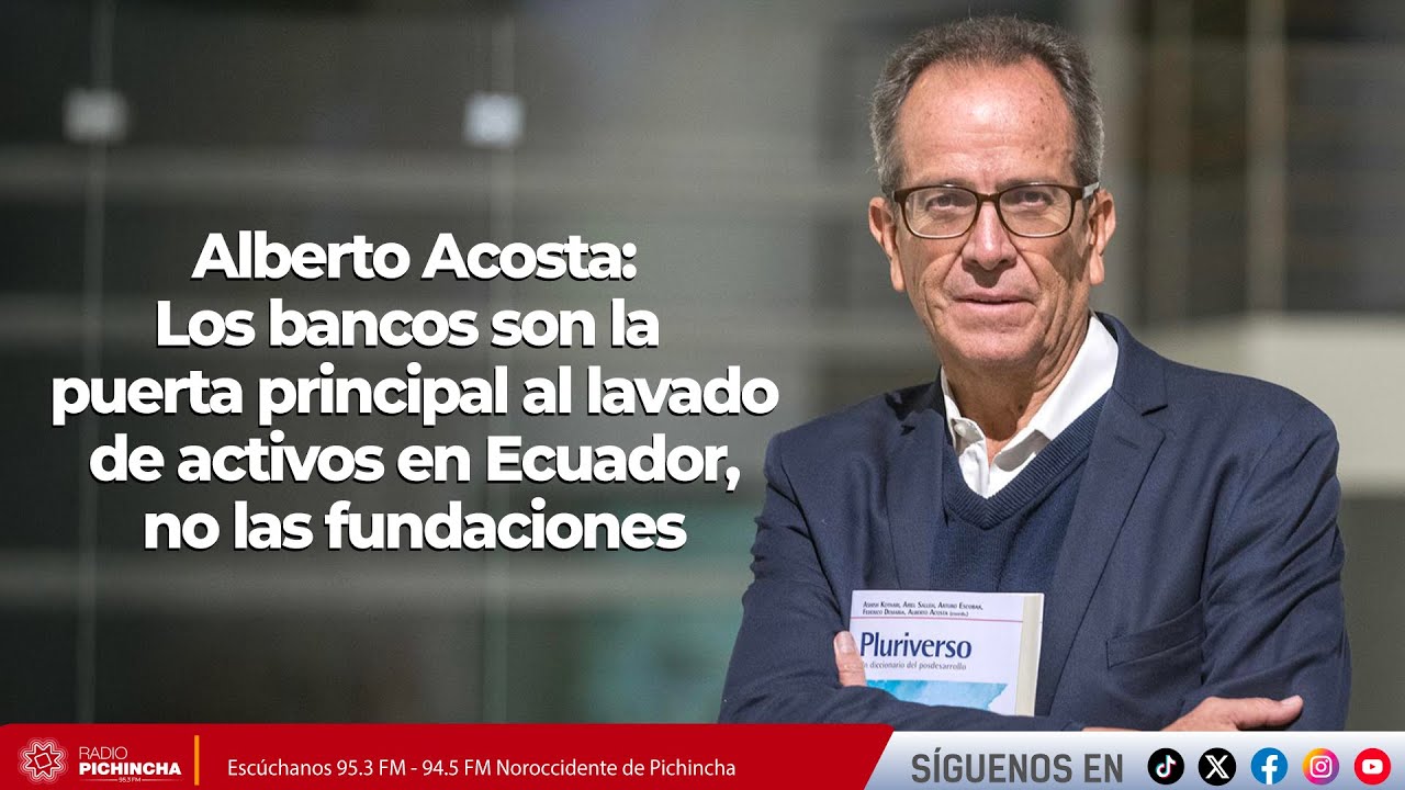 Alberto Acosta | Los bancos son puerta principal al lavado de activos en Ecuador, no las fundaciones