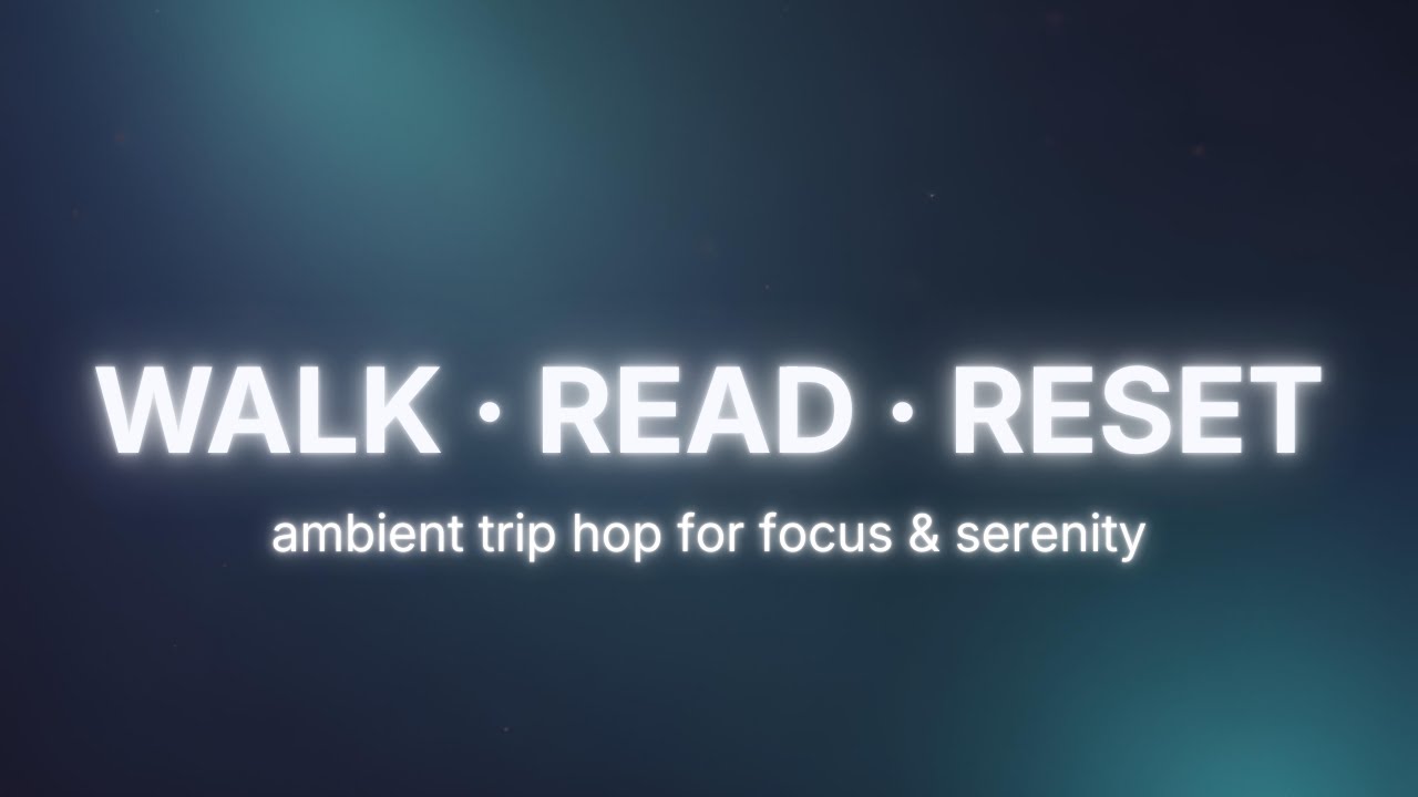 WALK · READ · RESET — Ambient  Trip-Hop for Focus & Calm