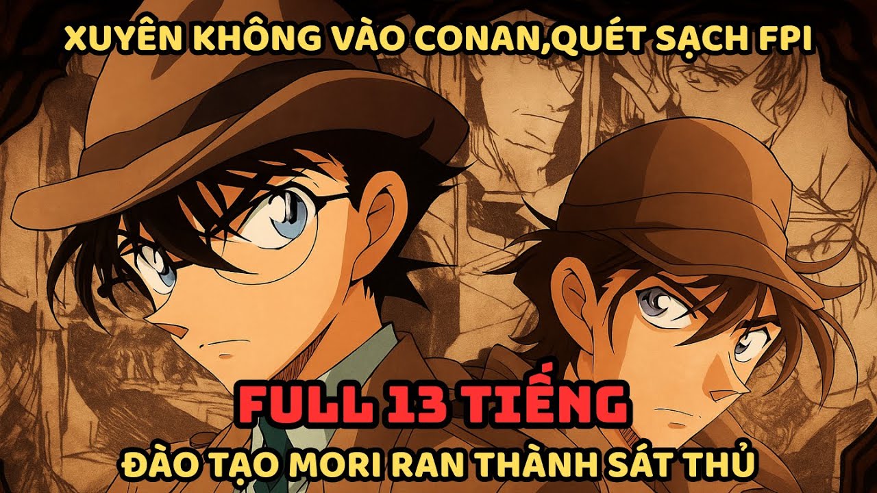 🔥TRỌN BỘ🔥 Conan Fanfic: Xuyên Không Vào Connan, Phá Nát Cốt Truyện, Biến Conan Thành Chuột Bạch