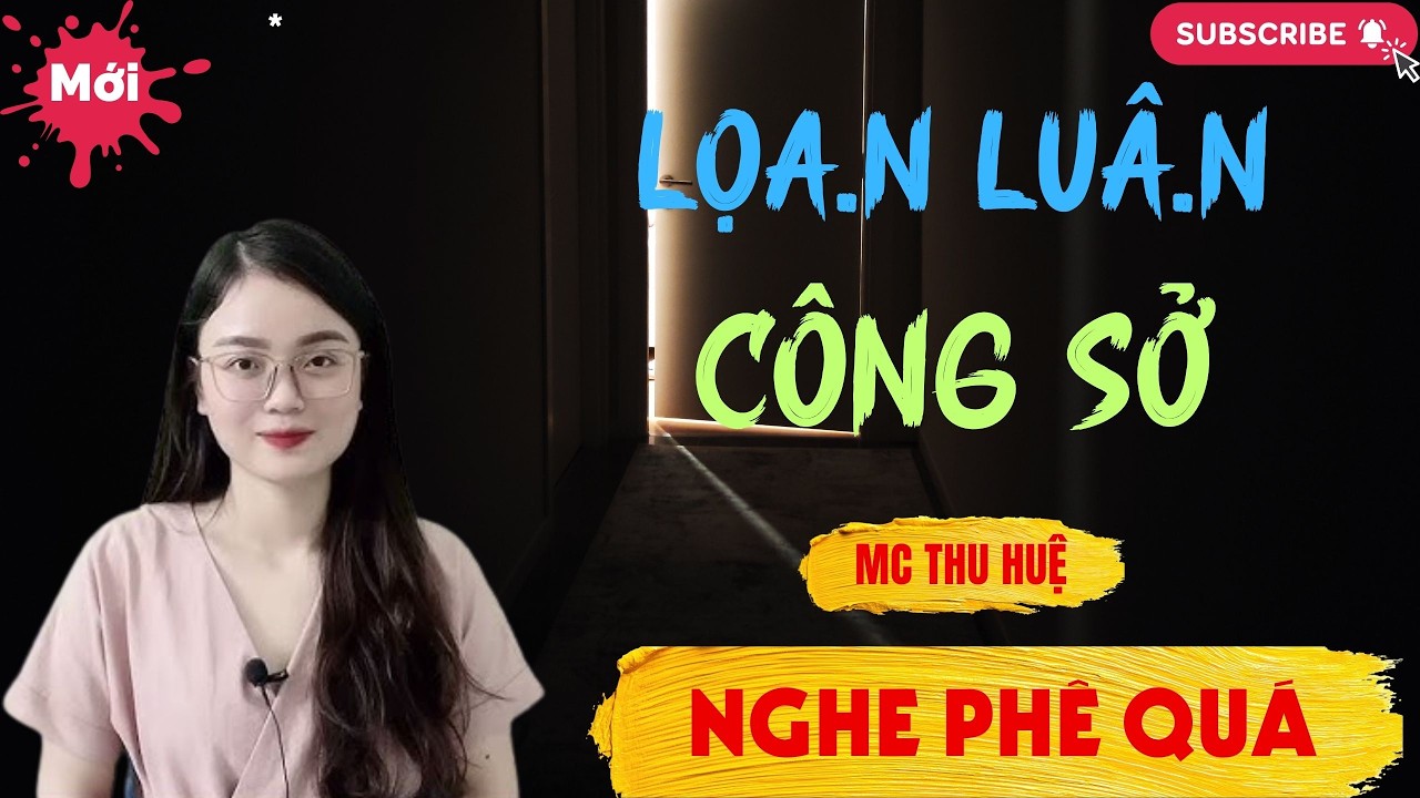 Chuyện Ngôn Tình - Thầm Kín : LỌA.N LUÂ.N NƠI CÔNG SỞ | Thu Huệ Official