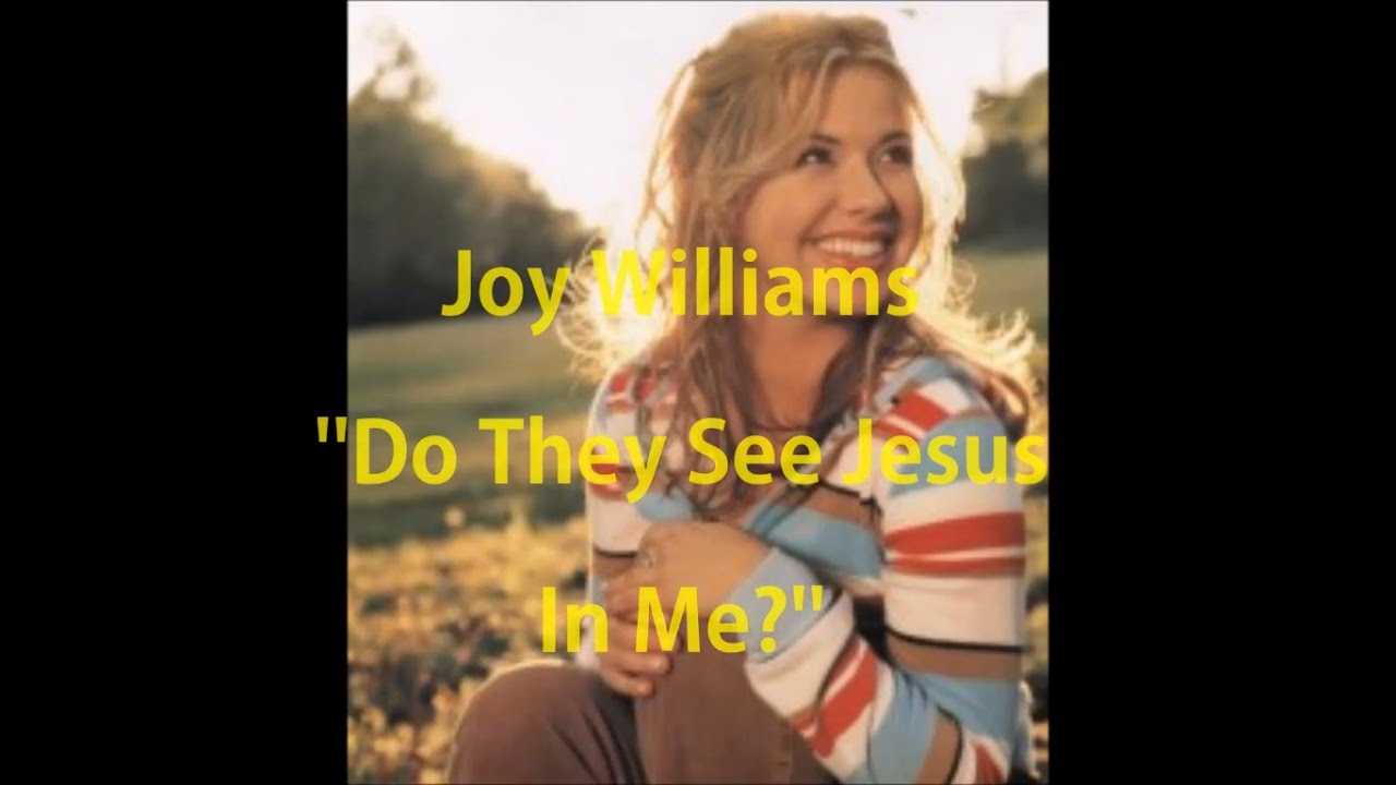 Joy Williams ''Do They See Jesus In Me؟''