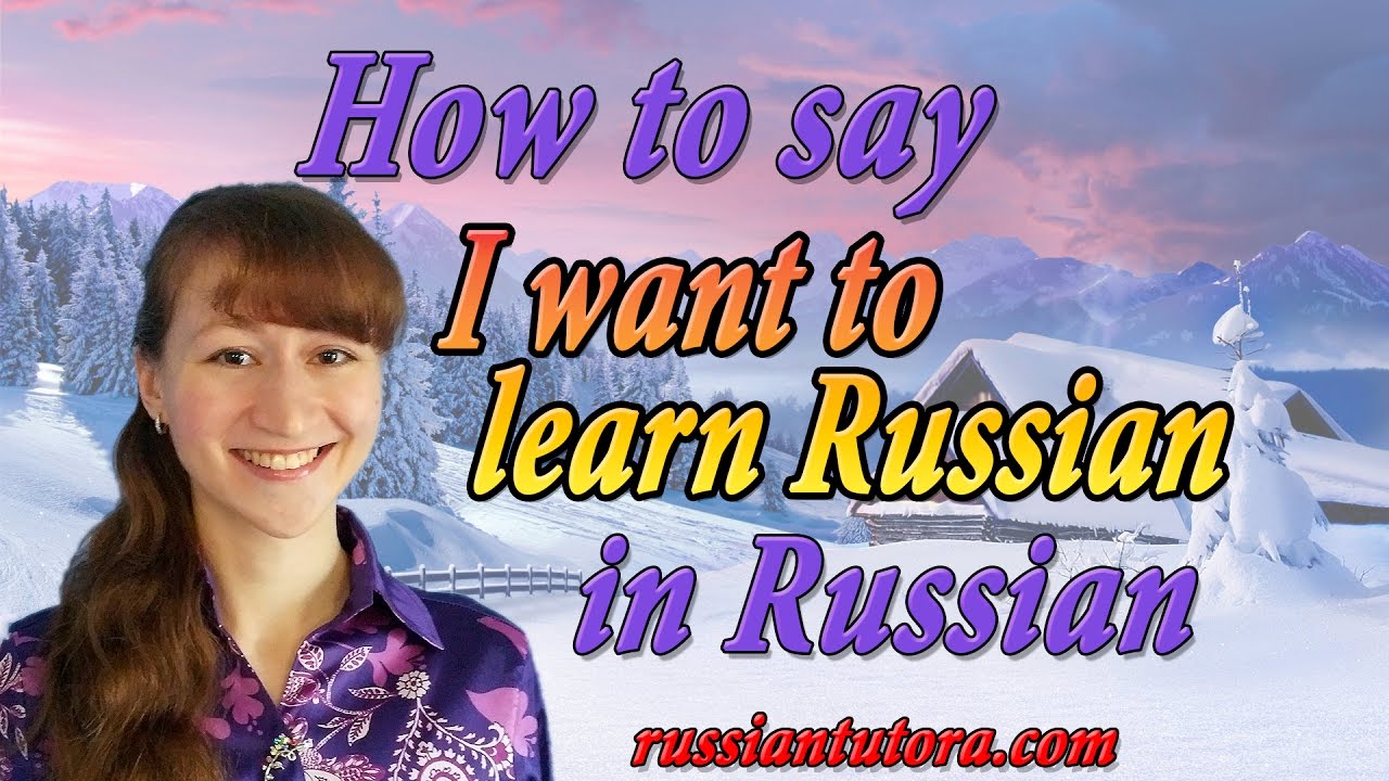 How to say I want to learn Russian in Russian
