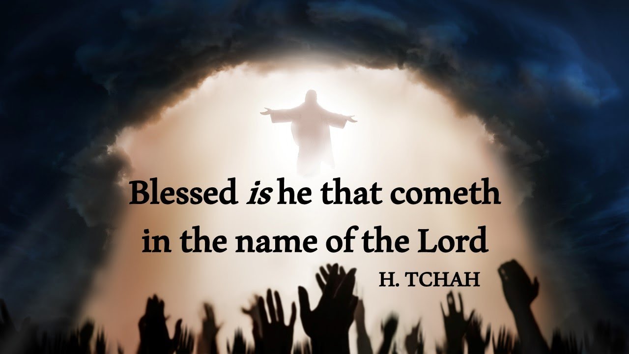 Blessed is he that cometh in the name of the Lord (Luke 13:31-35) 주의 이름으로 오시는 분을 찬송할지어다 (Dr H Tchah)