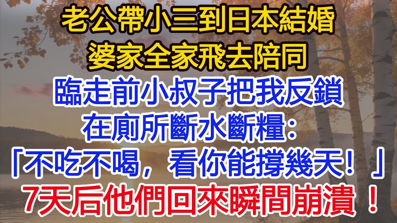 老公帶小三到日本結婚，婆家全家飛去陪同。臨走前，小叔子把我反鎖在廁所斷水斷糧：「不吃不喝，看你能撐幾天！」7天后他們回來進門看見一幕，瞬間跪地求饒！​#為人處世#情感#情感故事#小說#生活經驗