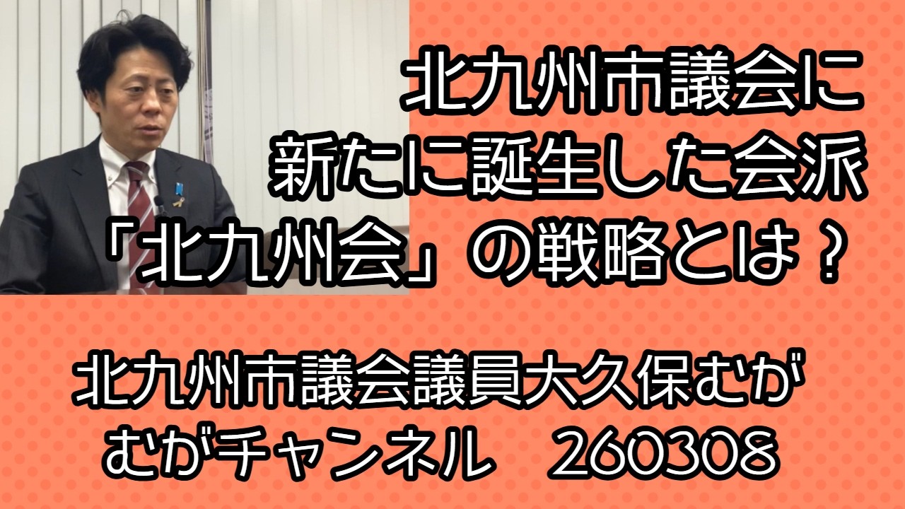 北九州市議会に誕生した新しい会派「北九州会」その狙いとは？　北九州市議会議員大久保むが　むがチャンネル