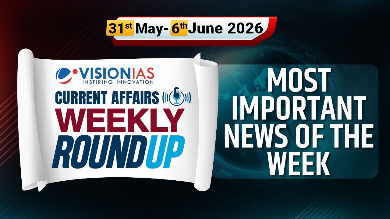 Weekly Roundup | Current Affairs |31st May to 1st June, 2026 | Vision IAS