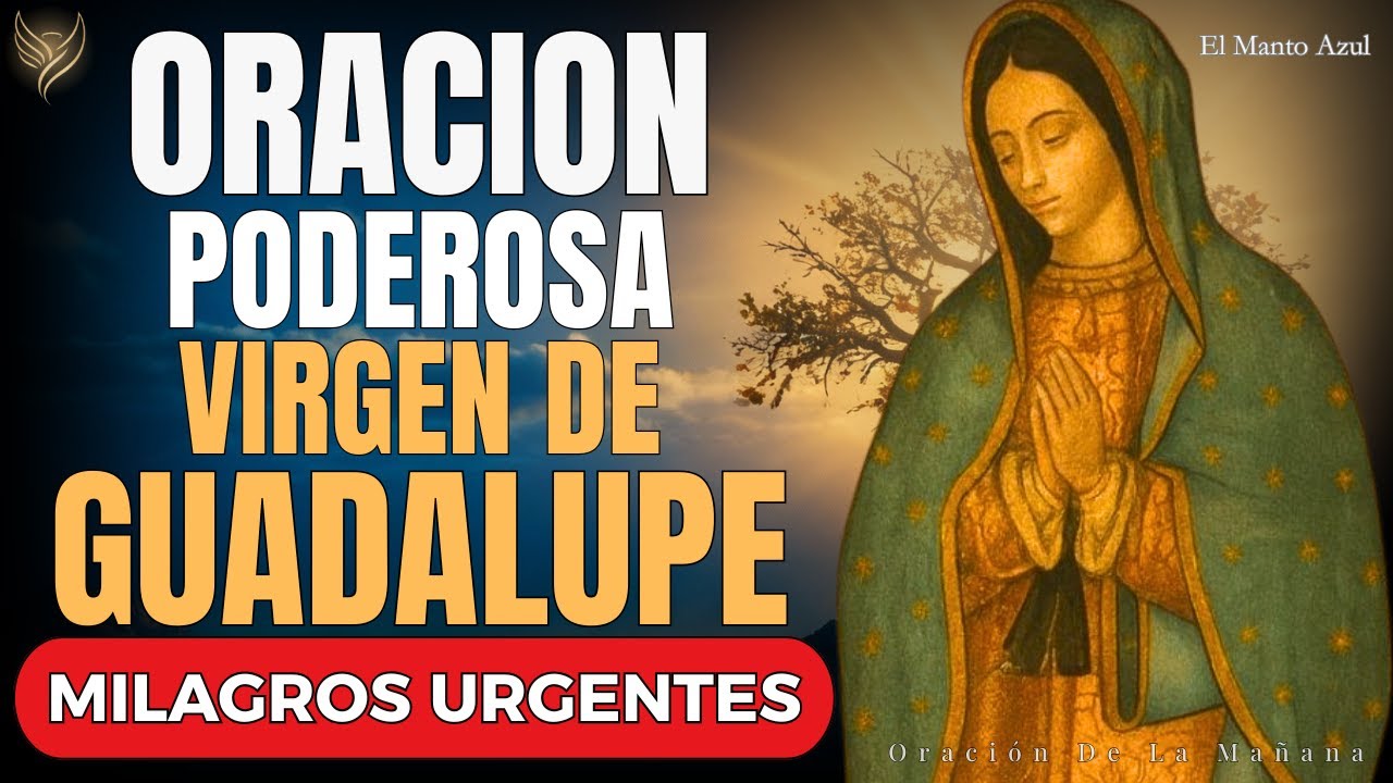 Oración Completa VIRGEN DE GUADALUPE | Paz, Protección Y Un Milagro Urgente | Oración De La Mañana