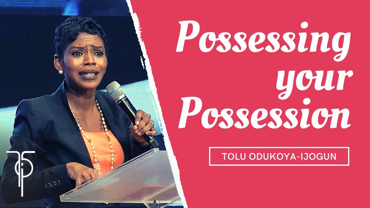 Possessing Your Possession - Sermon by Tolu Odukoya Ijogun