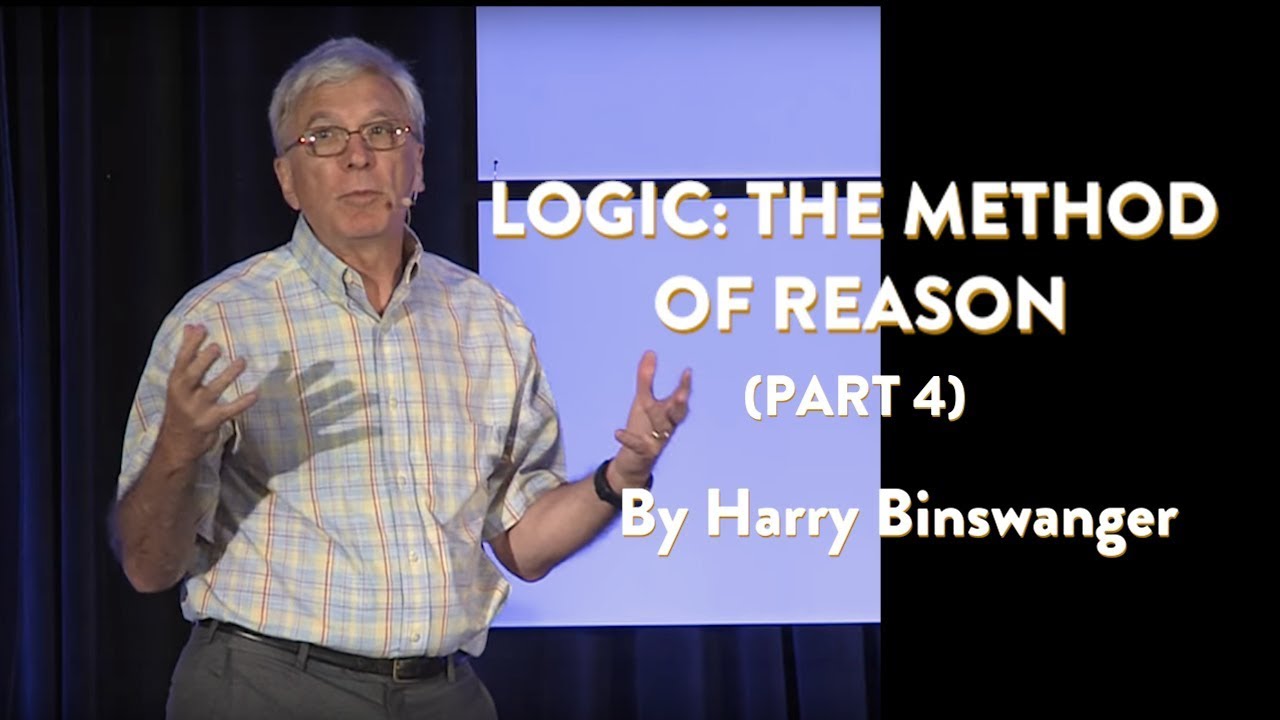 Logic: The Method of Reason&mdash;part 4 by Harry Binswanger