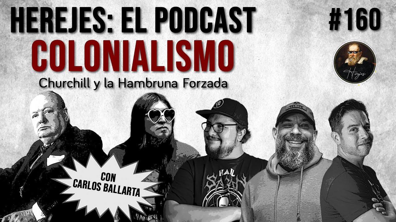 Herejes E160: Colonialismo: Churchill y la Hambruna Forzada (Con Carlos Ballarta)