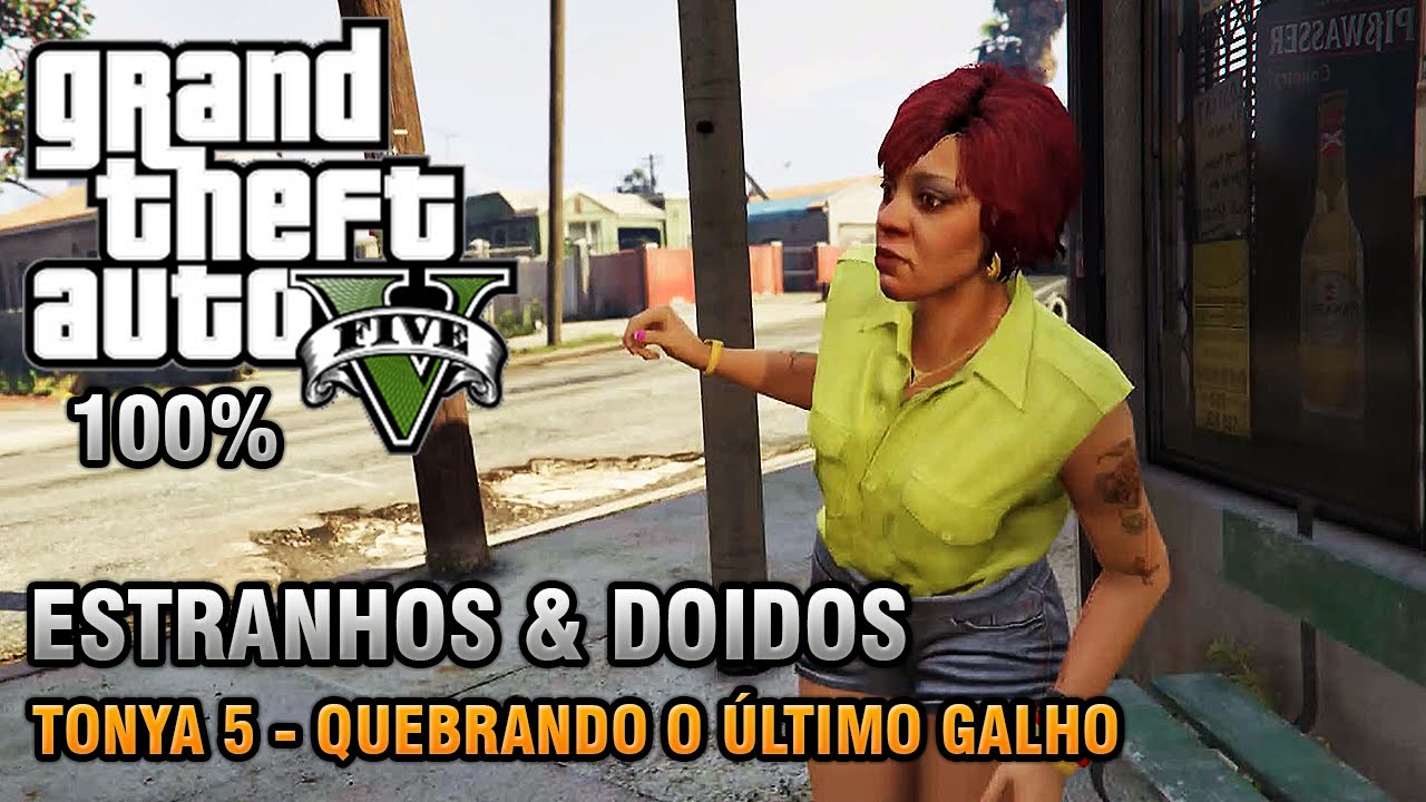 GTA V - Tonya - Estranhos & Doidos - Quebrando o Último Galho (Detonado 100% Ouro)