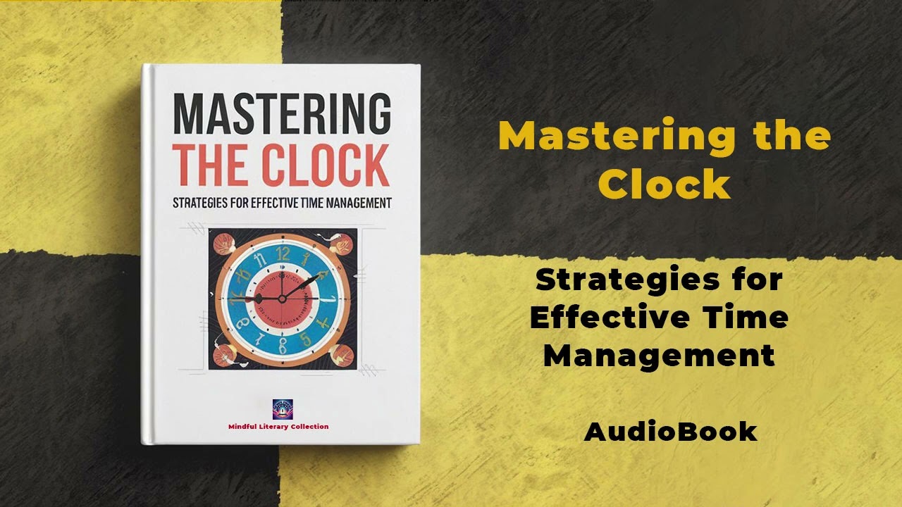 Mastering the Clock: Strategies for Effective Time Management | Audiobook by Mindful Literary