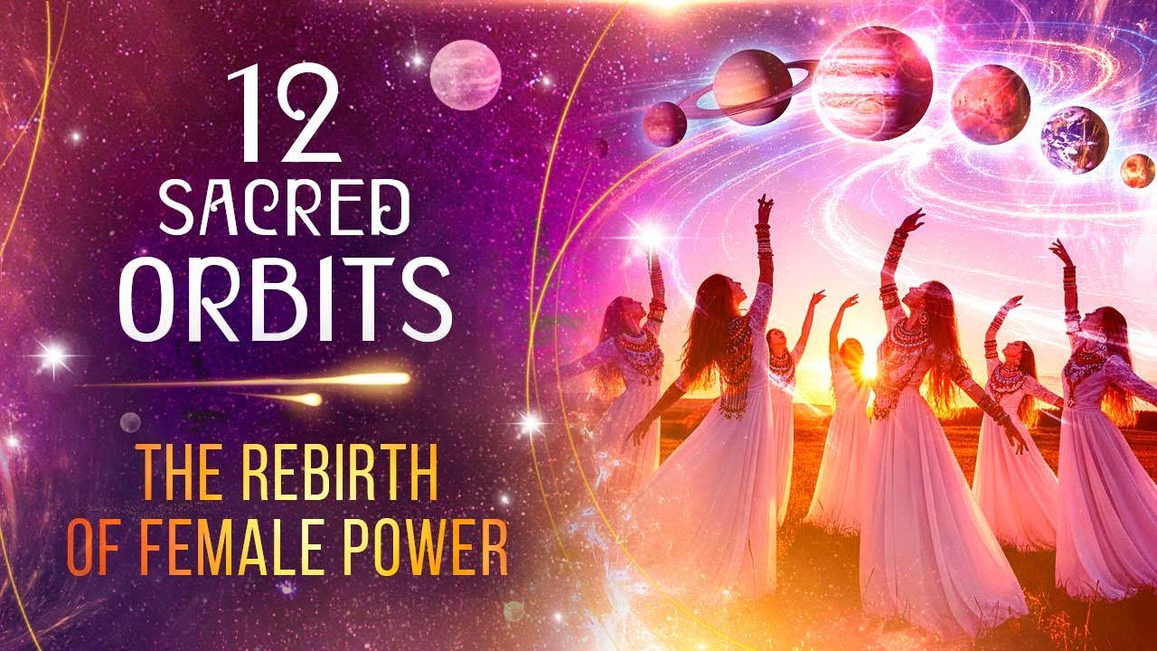 12 Sacred Orbits &mdash; The Rebirth of Female Power | Spiritual Channel