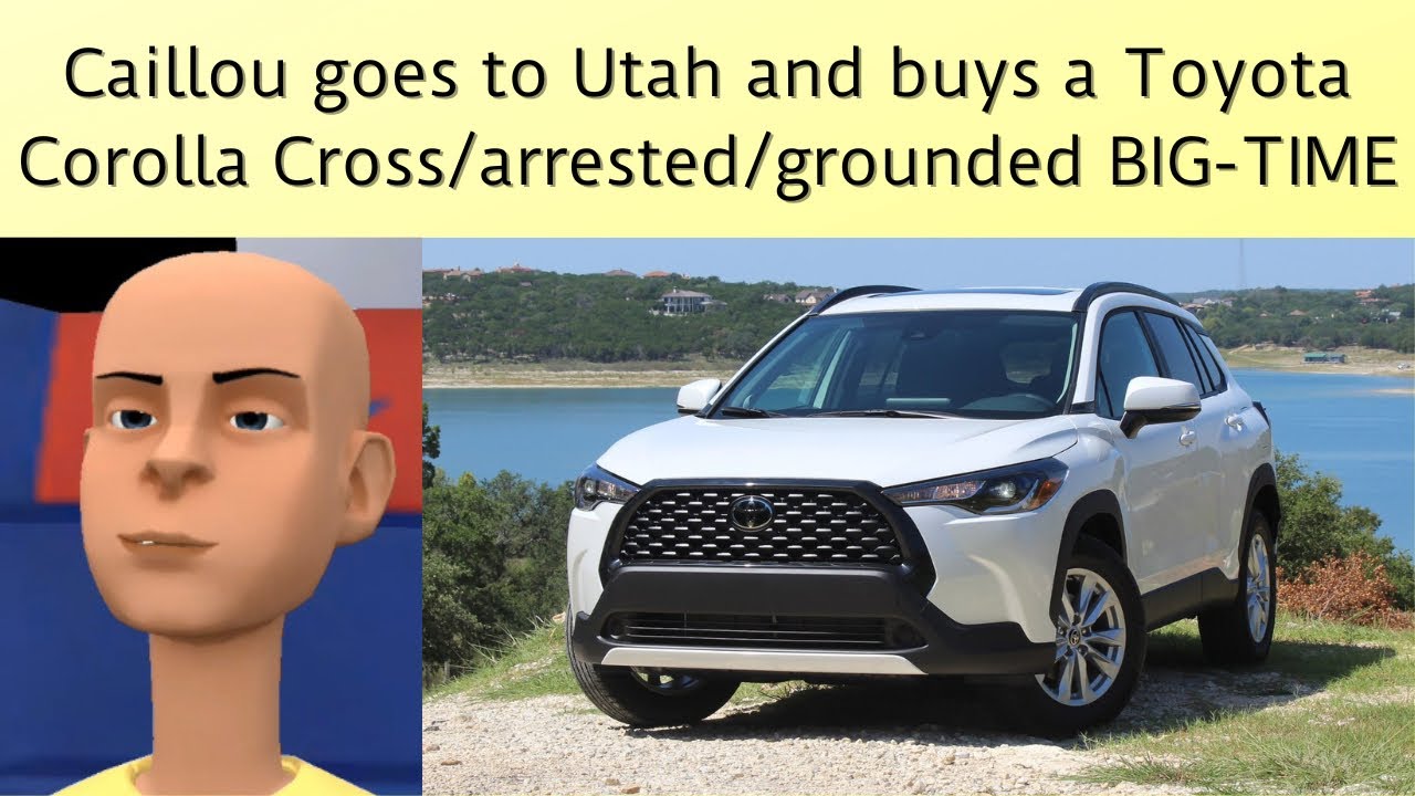 Caillou goes to Utah and buys a Toyota Corolla Cross/arrested/grounded BIG-TIME