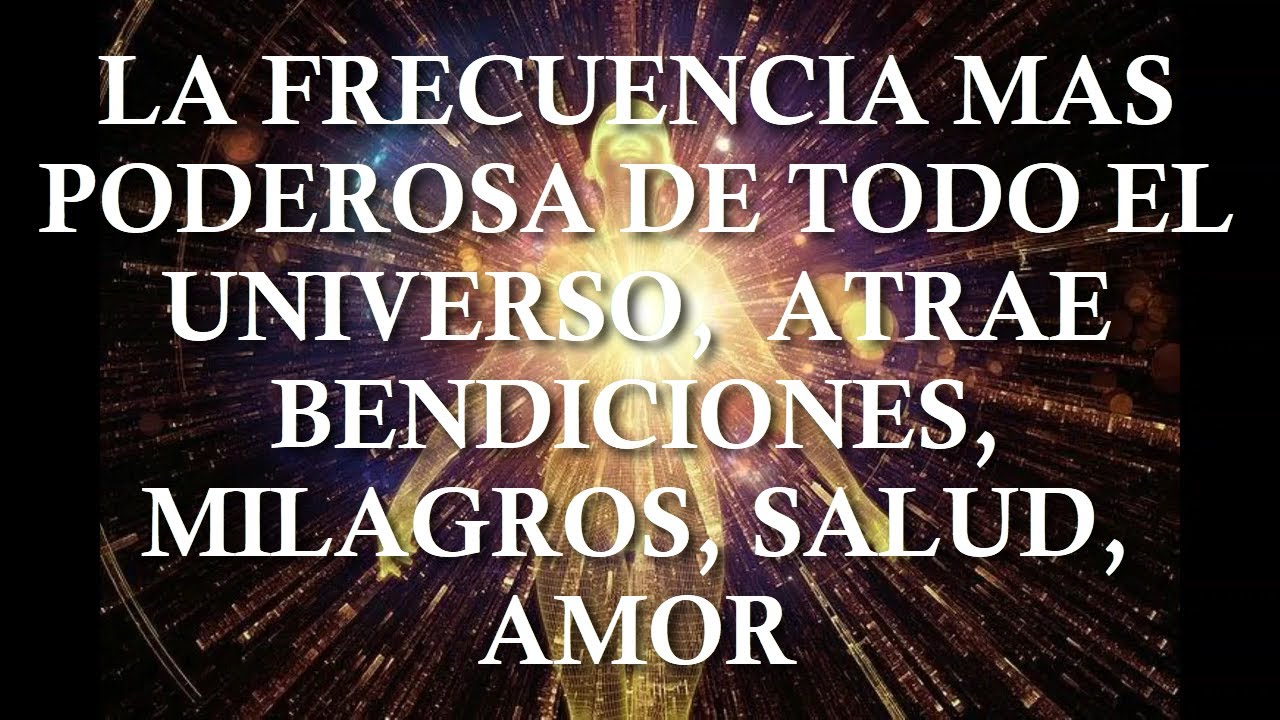 LA FRECUENCIA MAS PODEROSA DE TODO EL UNIVERSO, OBTENDRAS SIEMPRE BENDICIONES, SALUD, AMOR, MILAGROS