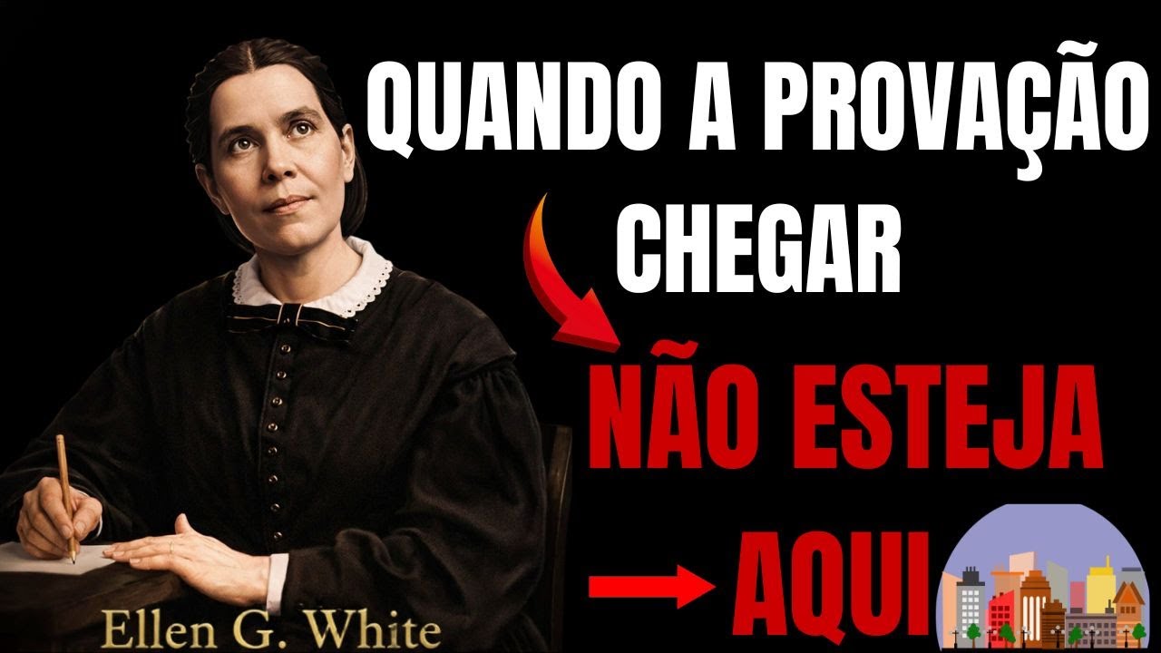 4 LUGARES QUE VOCÊ PRECISA EVITAR QUANDO O TEMPO DE PROVAÇÃO COMEÇAR — ELLEN G. WHITE