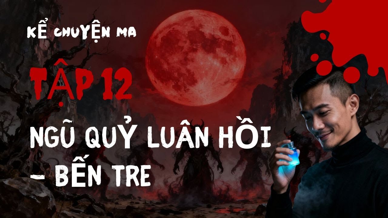 KỂ CHUYỆN MA : TẬP 12 NGŨ QUỶ LUÂN HỒI - BẾN TRE