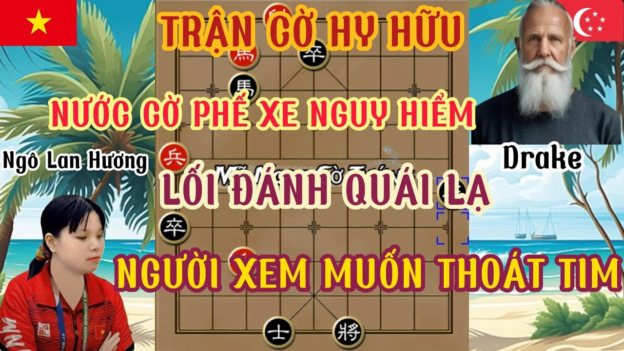 Ngô Lan Hương vs Drake trận cờ phế xe hy hữu đầy nguy hiểm người xem hồi hộp muốn thoát tim...