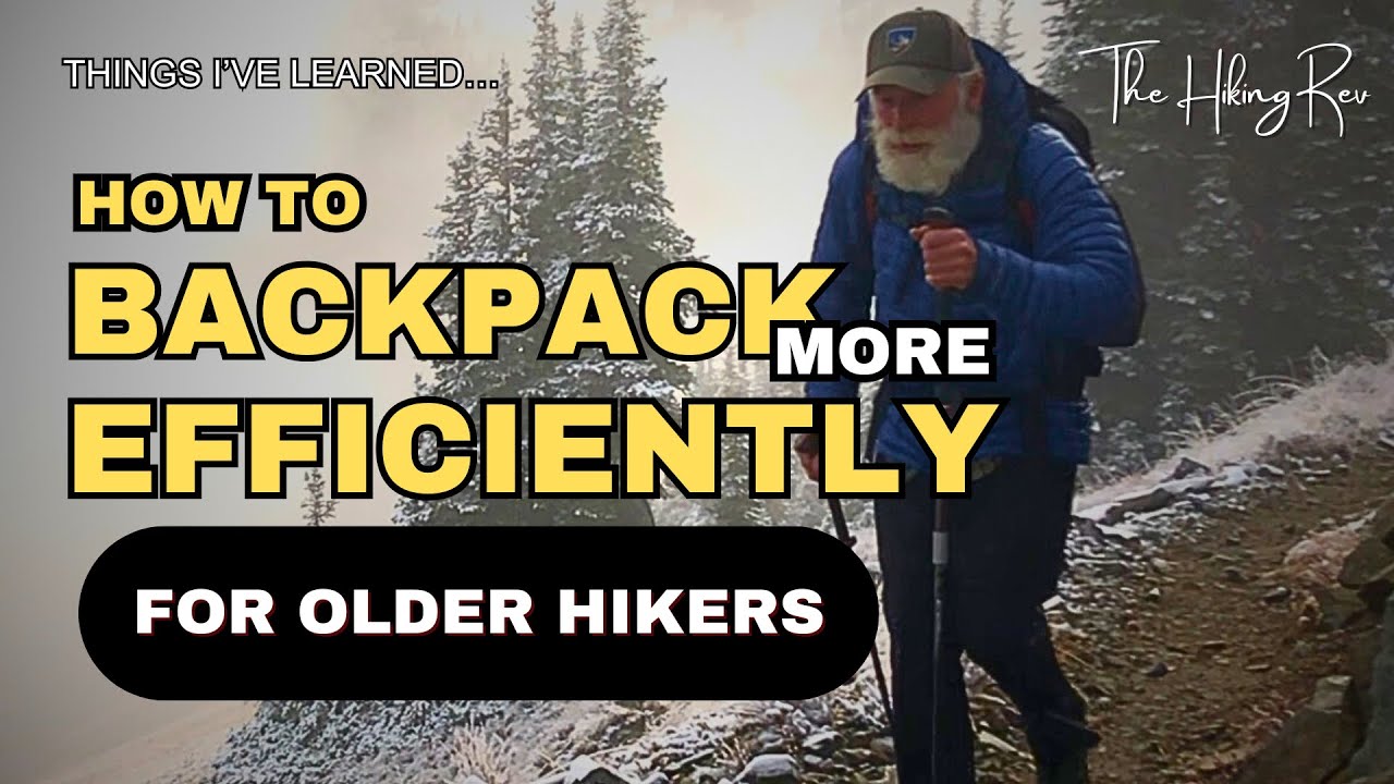 How to Backpack More Efficiently for Older Hikers