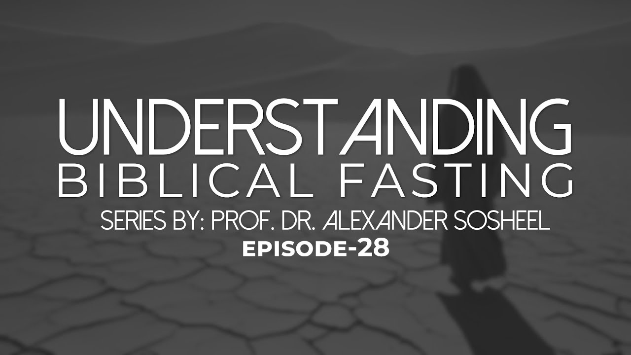 Biblical Fasting Explained (Episode 28): Fasting in the Bible &ndash; Prof. Dr. Alexander Sosheel