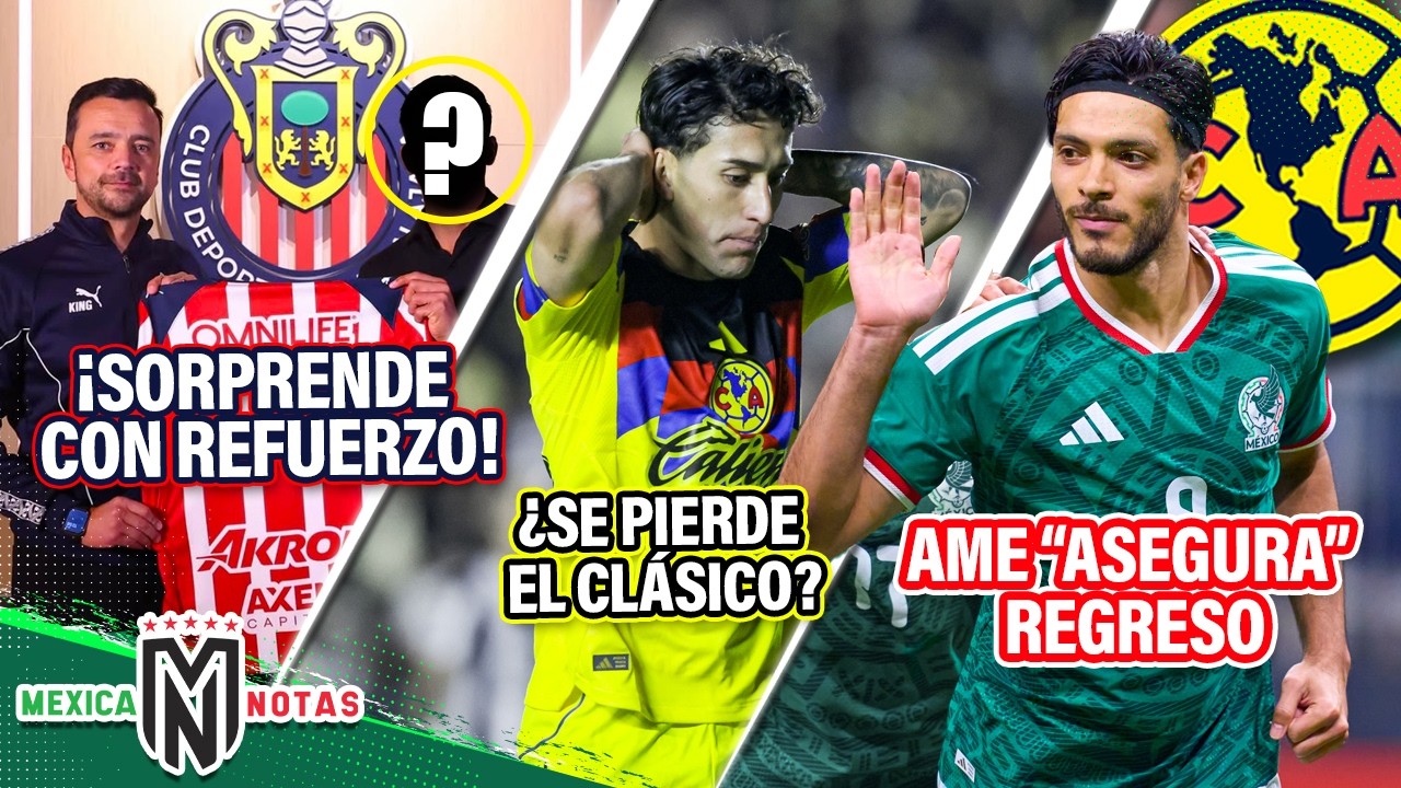 ¡Chivas sorprende con refuerzo!| ¿Zendejas se pierde el clásico? |América “asegura” regreso de Raúl