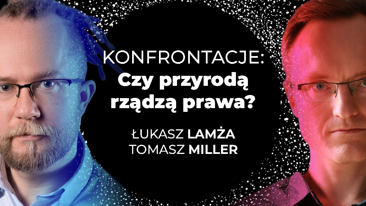 Konfrontacje: Czy przyrodą rządzą prawa? Tomasz Miller, Łukasz Lamża