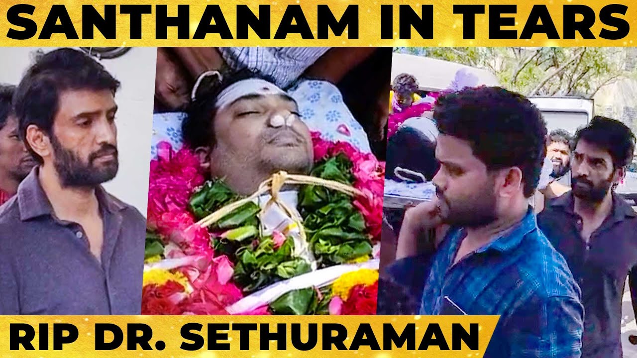 RIP: Santhanam in Tears, கண் கலங்க வைக்கும் இறுதி நிமிடங்கள்  | RIP Dr Sethuraman