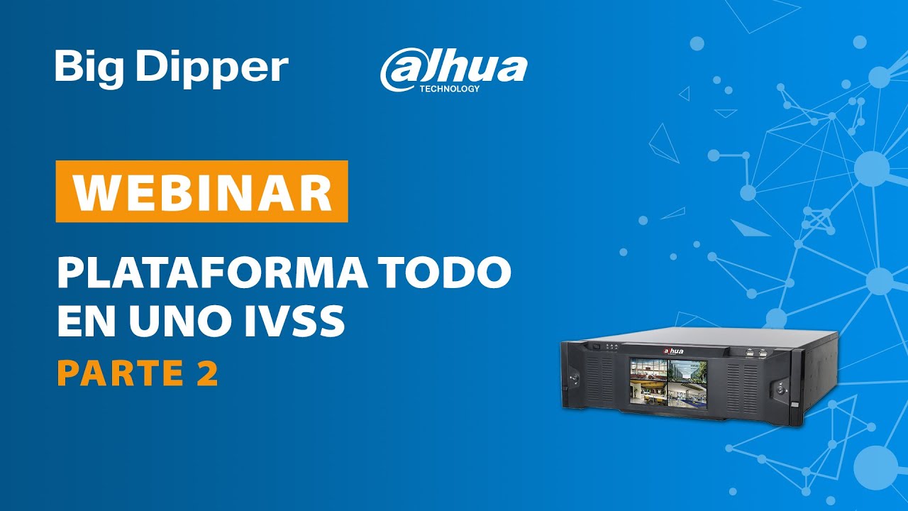 WEBINAR DAHUA: Plataforma todo en uno IVSS PARTE 2/2
