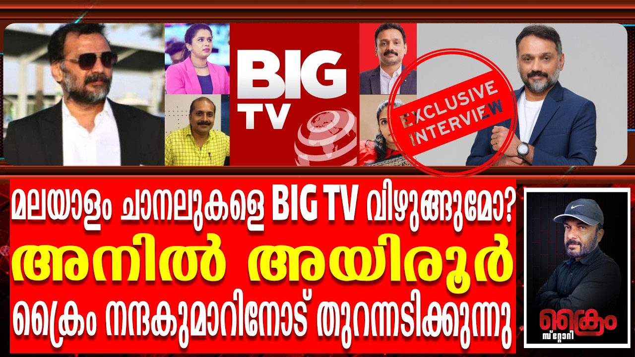 മലയാളം ചാനലുകൾ BIG TVയെ ഭയപ്പെടുന്നതെന്തുകൊണ്ട്? | ANIL AYIRUR EXCLUSIVE INTERVIEW