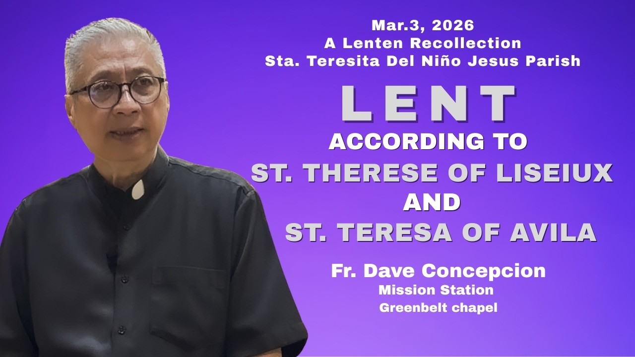 LENT, ACCORDING TO ST.THÉRÈSE OF LISIEUX AND ST.TERESA OF ÁVILA - A Lenten  Recollection WTH Fr.Dave