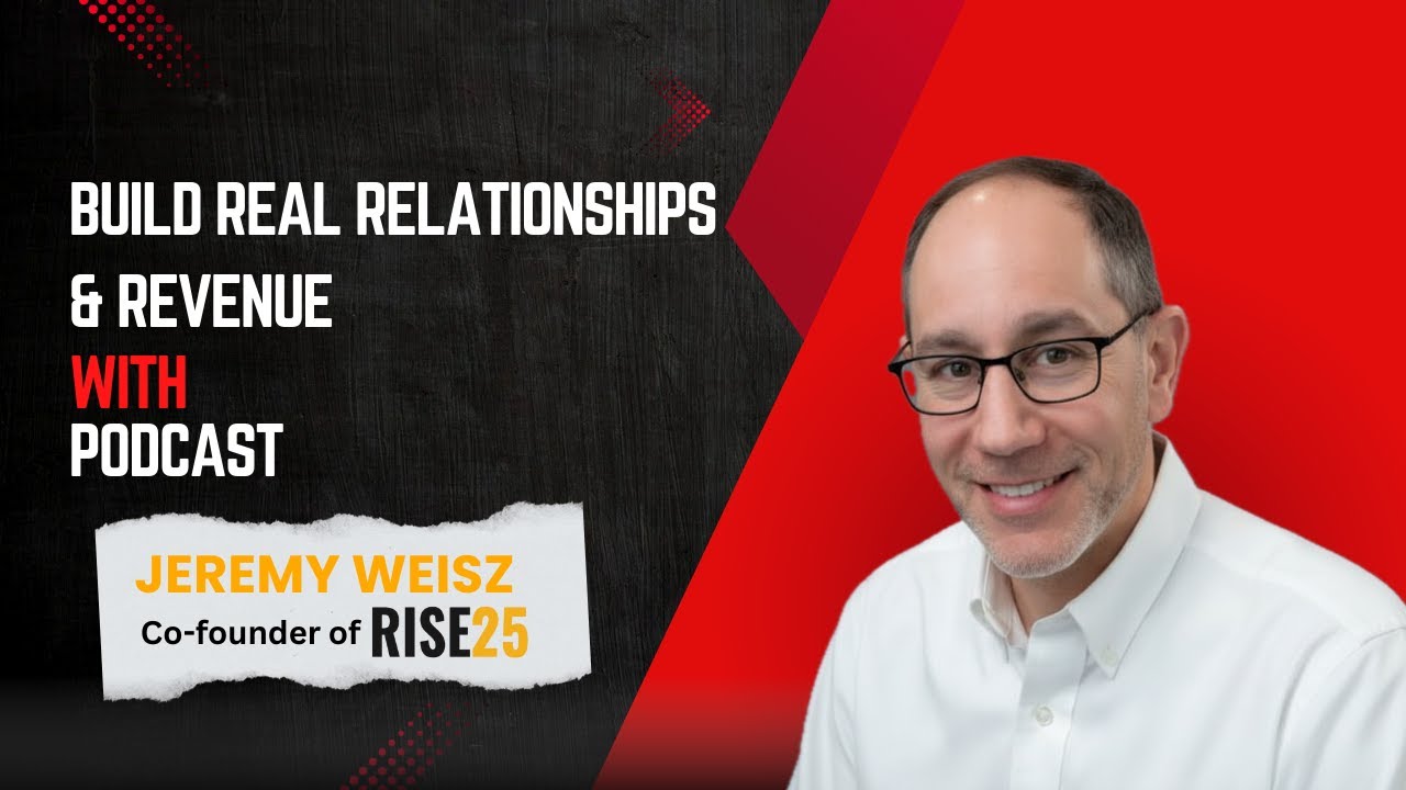 How Podcasts Help Businesses Build Real Relationships & Revenue | Jeremy Weisz