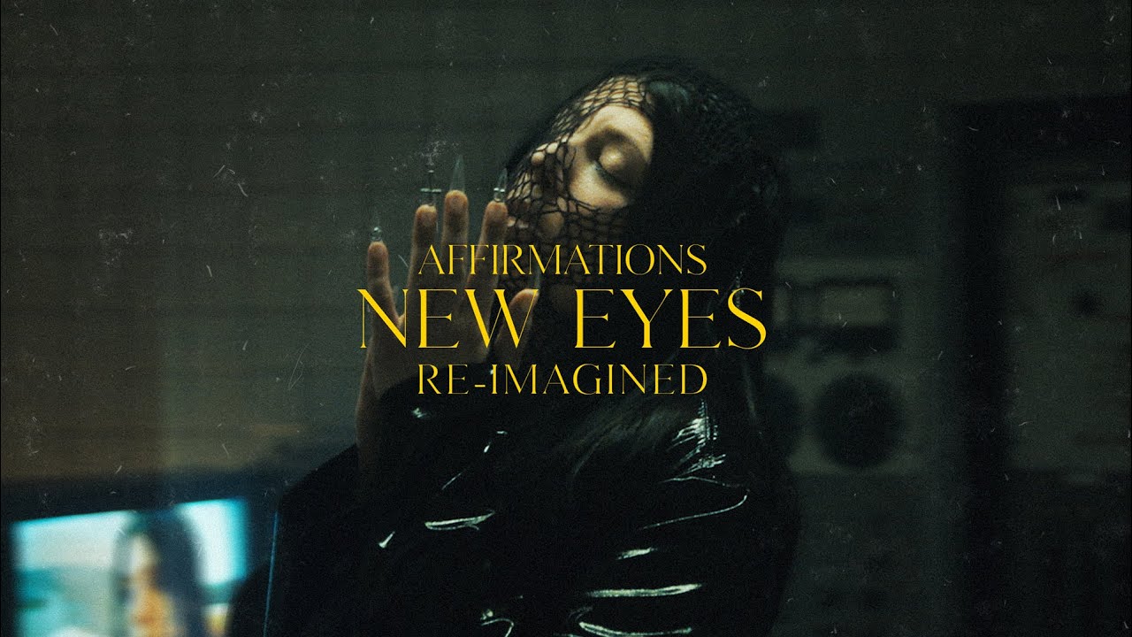 AFFIRMATIONS (RE IMAGINED) - NEW EYES LYRIC VIDEO