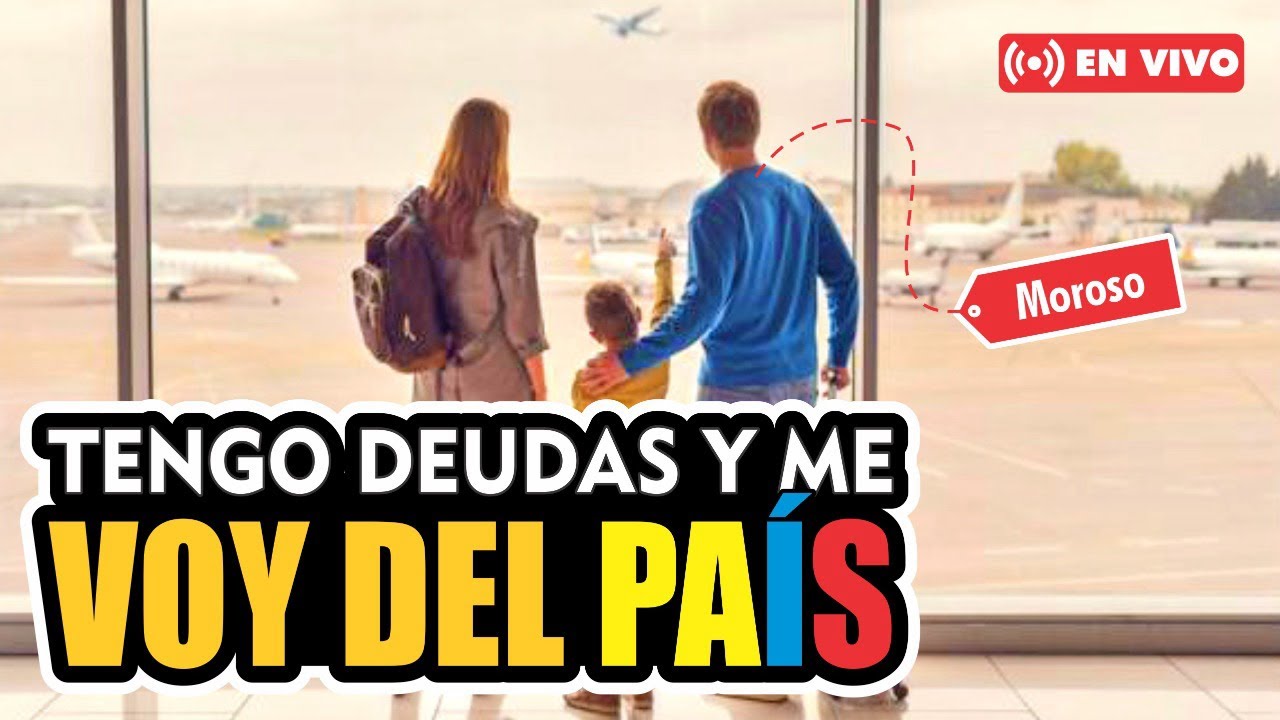TENGO DEUDAS Y ME VOY DEL PAÍS ¿ QUÉ CONSECUENCIAS TIENE ?
