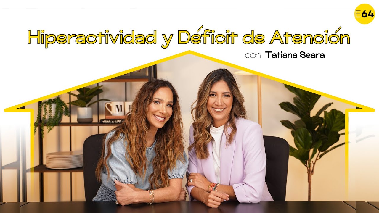 Hiperactividad y Déficit de Atención con Tatiana Seara I E64
