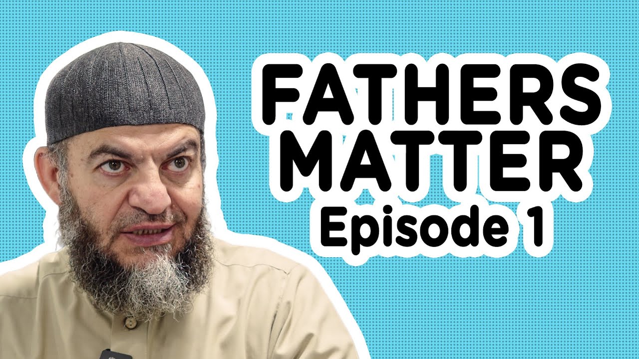 Fathers Matter | Ep. 1 | The Role of Fathers | Shaikh Haitham Al Haddad, Yusuf Patel & Imam Ammaar
