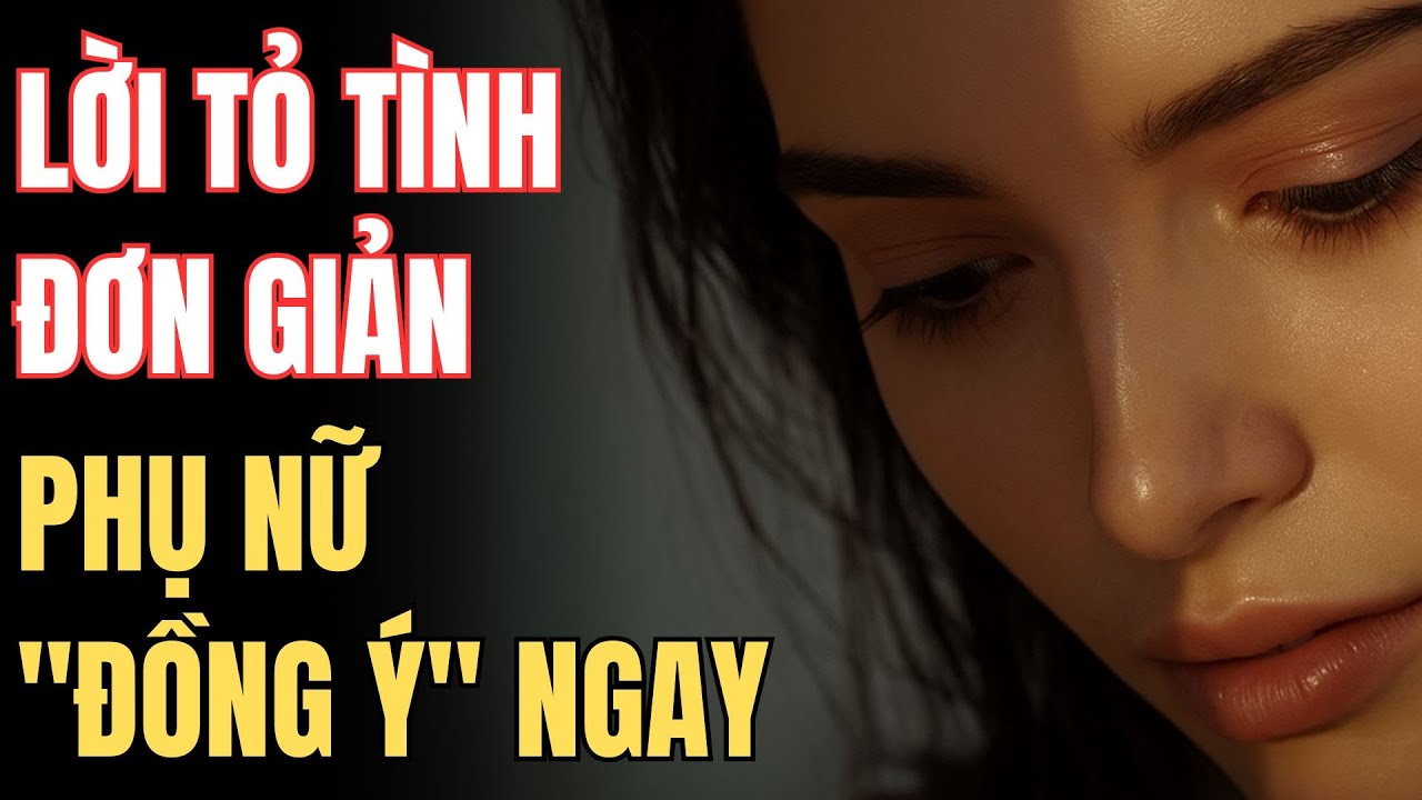 LỜI TỎ TÌNH ĐƠN GIẢN LẠI KHIẾN PHỤ NỮ 