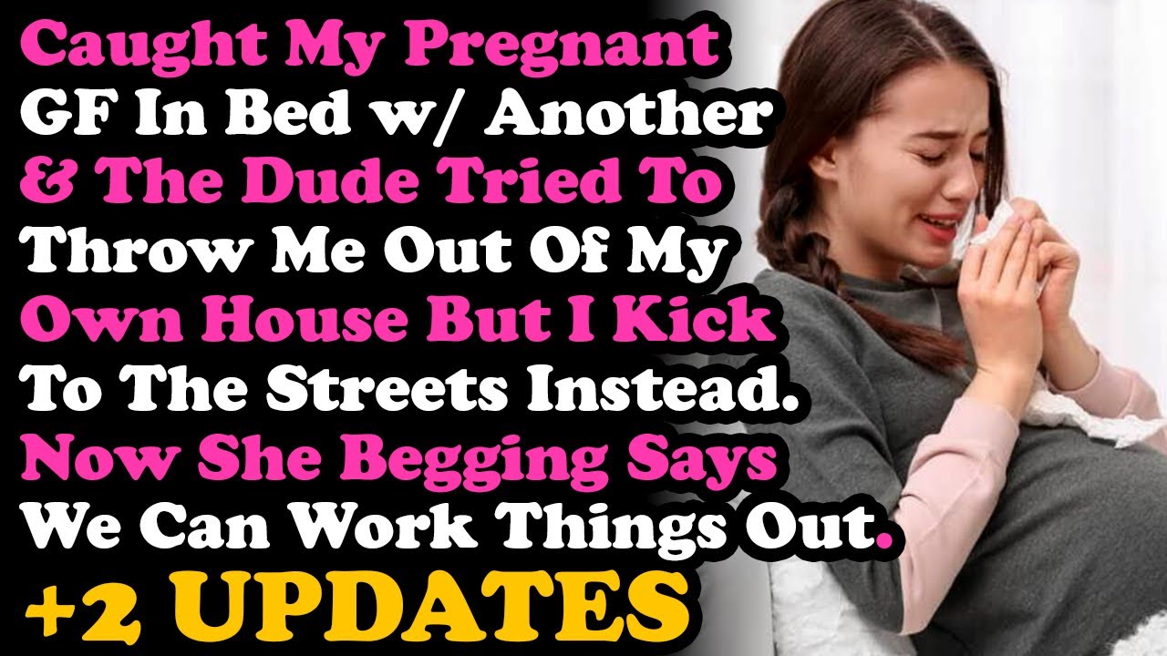 UPDATE Caught Pregnant GF In Bed w/ Another & The Dude Tried To Kick Me Out Of My Own House...