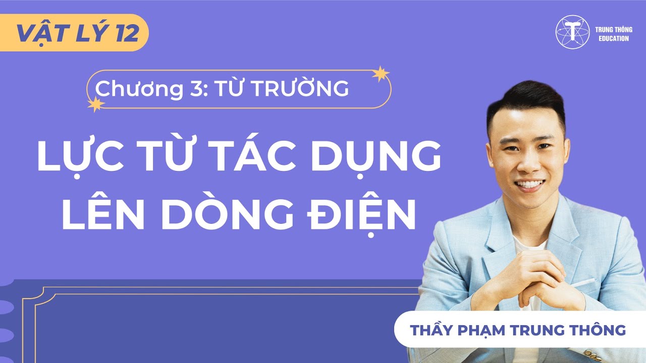 [Vật Lý 12_SGK Mới] LỰC TỪ TÁC DỤNG LÊN DÂY DẪN MANG DÒNG ĐIỆN - THẦY PHẠM TRUNG THÔNG