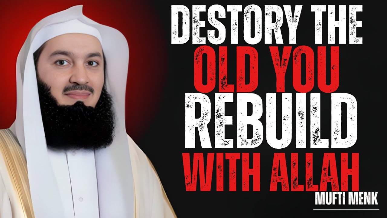 &ldquo;Destroy the Old You &mdash; Rebuild Yourself With Allah | Speech by Mufti Menk&rdquo;