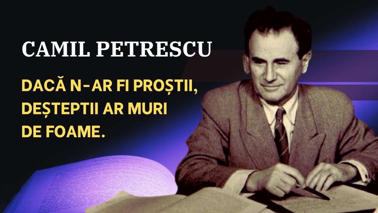 Camil Petrescu. Dacă n-ar fi proștii, deșteptii ar muri de foame. Din carte spre cititori
