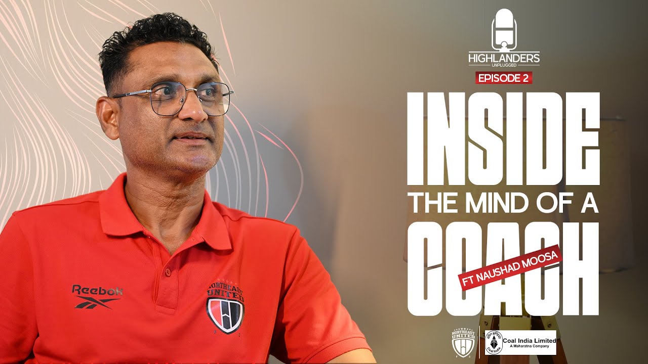 Highlanders Unplugged Ep 2| What shapes India’s U-23 head coach? Ft Naushad Moosa | NEUFC | Football