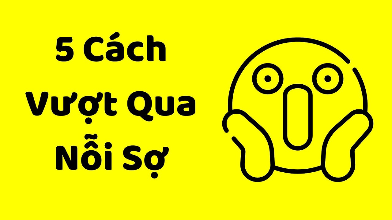 5 cách vượt qua nỗi sợ (sợ thất bại, thuyết trình, sợ bị từ chối... đủ thứ)