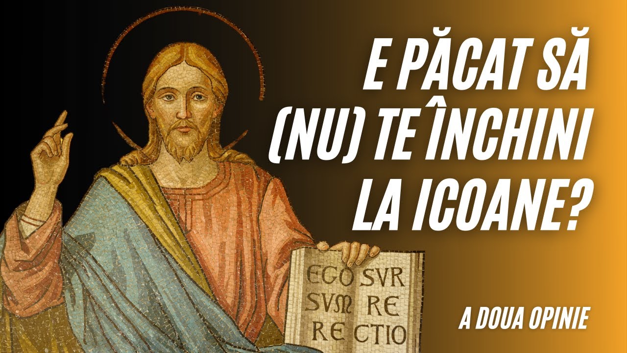 E PĂCAT SĂ (NU) TE ÎNCHINI LA ICOANE? | A doua opinie