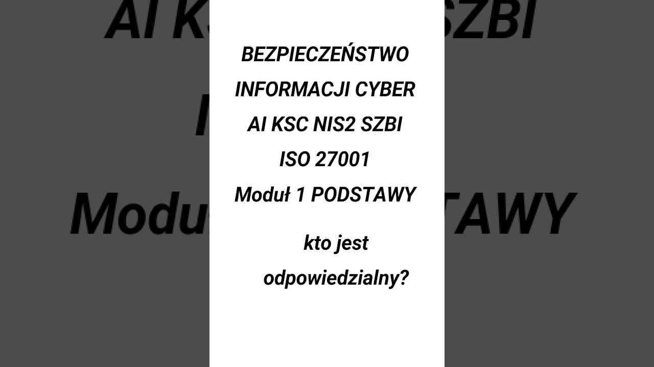 Kto jest odpowiedzialny NIS2 BEZPIECZEŃSTWO INFORMACJI CYBER KSC SZBI ISO 27001 Moduł 1 PODSTAWY 