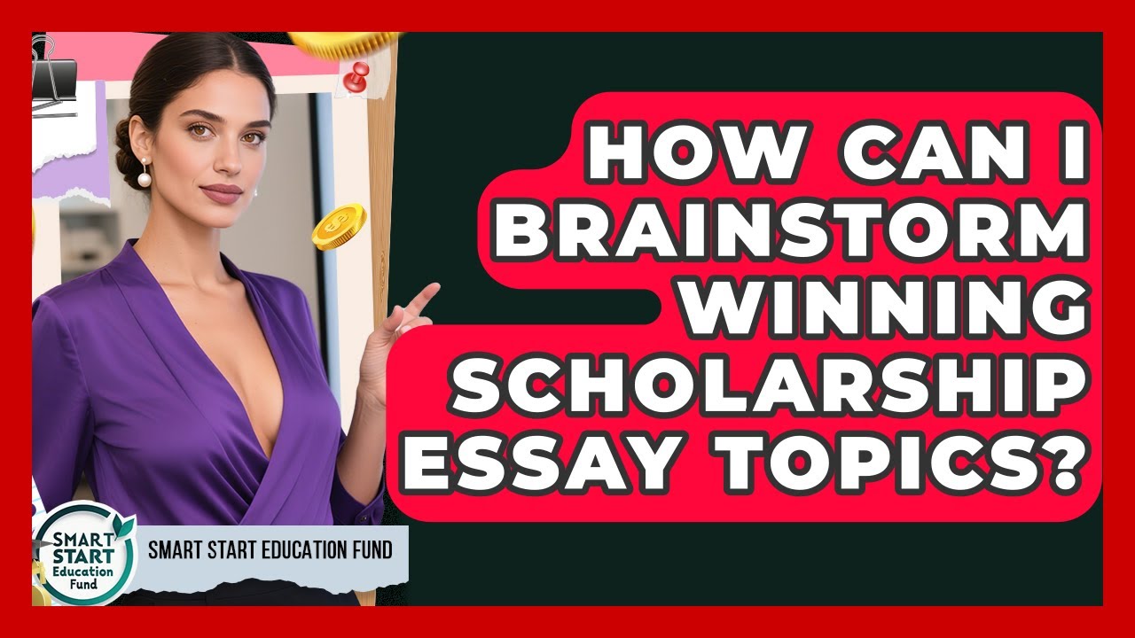 How Can I Brainstorm Winning Scholarship Essay Topics? - Smart Start Education Fund