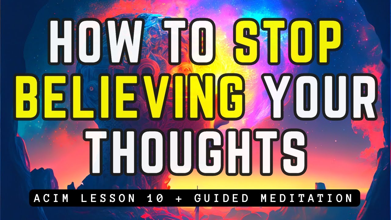 How to Stop Believing Your Negative Thoughts // ACIM Lesson 10