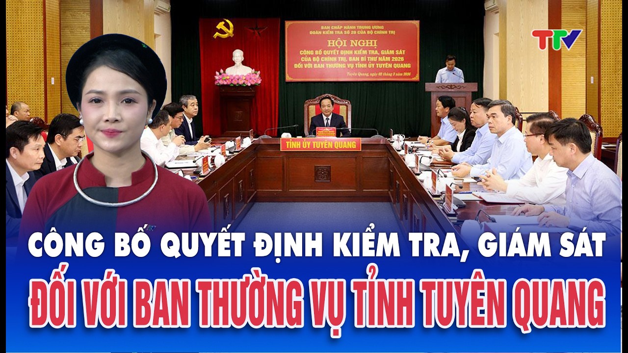 Thời sự tối 2-3-2026|Công bố quyết định kiểm tra, giám sát đối với Ban Thường vụ Tỉnh ủy Tuyên Quang