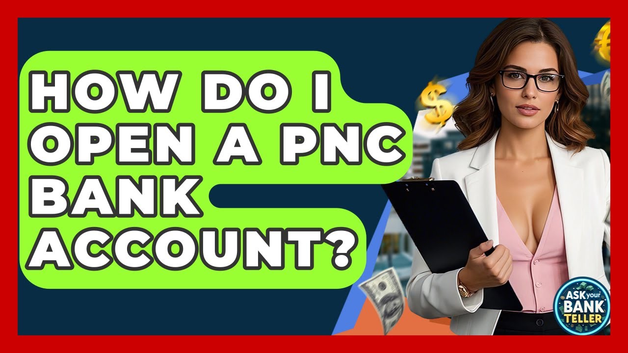 How Do I Open A PNC Bank Account? - Ask Your Bank Teller