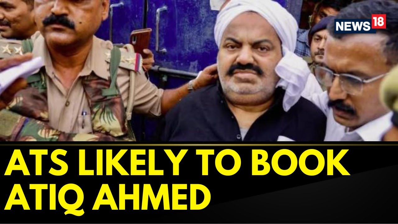 Atiq Ahmed News | UP ATS Likely To Register A Case Against Atiq Ahmad To Probe Terror Angle | News18