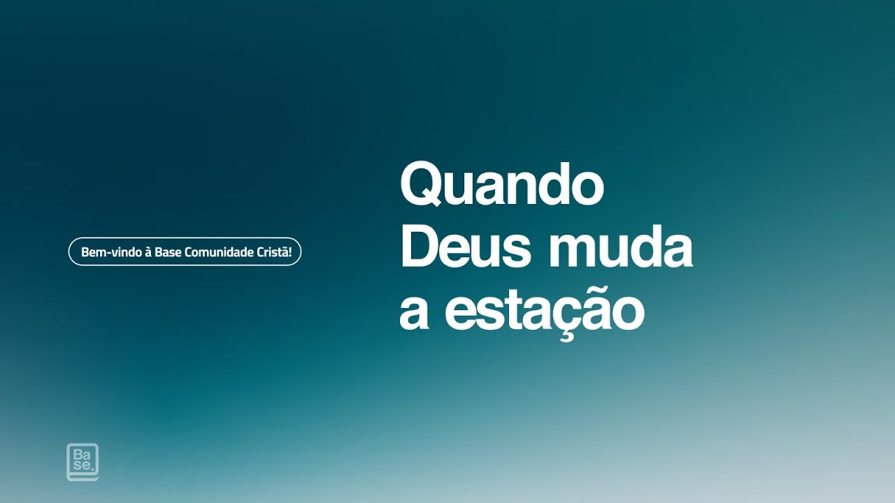 CULTO BASE | QUANDO DEUS MUDA A ESTAÇÃO.